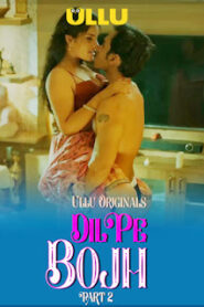 Dil Pe Bojh – Part 2 (2025) UllU Original